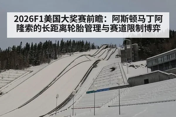 2026F1美国大奖赛前瞻：阿斯顿马丁阿隆索的长距离轮胎管理与赛道限制博弈